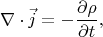 $$ \nabla\cdot\vec{j}=-\dfrac{\partial\rho}{\partial t},$$