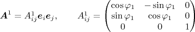 $\boldsymbol{A}^1=A^1_{ij}\boldsymbol{e}_i\boldsymbol{e}_j,\qquad A^1_{ij}=\begin{pmatrix} 
\cos\varphi_1 & -\sin\varphi_1 & 0 \\
\sin\varphi_1 & \cos\varphi_1 & 0 \\
0 & 0 & 1 
\end{pmatrix}$