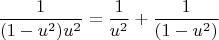 $$
{1 \over {(1 - u^2 )u^2 }} = {1 \over {u^2 }} + {1 \over {(1 - u^2 )}}
$$