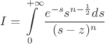 $$I=\int\limits_{0}^{+\infty}\frac{e^{-s}s^{n-\frac12}ds}{(s-z)^n}$$