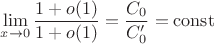 $\lim\limits_{x\to 0}\dfrac{1+o(1)}{1+o(1)}=\dfrac{C_0}{C_0'}=\operatorname{const}$