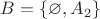 $B=\{\varnothing,A_2\}$