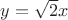 $y=\sqrt{2}x$