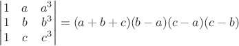 $\begin{vmatrix}
 1 & a & a^3\\ 
 1 & b & b^3\\ 
 1 & c & c^3
 \end{vmatrix} = (a+b+c)(b-a)(c-a)(c-b)$