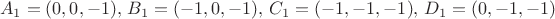 $$
A_1 = (0,0,-1),\, B_1 = (-1,0,-1),\, C_1 = (-1,-1,-1),\, D_1 = (0,-1,-1)
$$