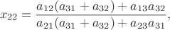 $$x_{22} = \frac{a_{12}(a_{31} + a_{32}) + a_{13}a_{32}}{a_{21}(a_{31} + a_{32}) + a_{23}a_{31}},$$