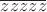 $\overline{zzzzz} $ $\overline{zzzzz} $