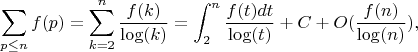 $$\sum_{p \leq n} {f(p)}=\sum_{k=2}^n {\frac {f(k)}{\log(k)}}=\int_2^n {\frac {f(t)dt} {\log(t)}}+C+O(\frac {f(n)}{\log(n)}),$$