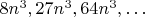 $8n^3, 27n^3, 64n^3, \ldots$