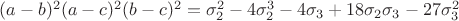 $(a-b)^2(a-c)^2(b-c)^2=\sigma_2^2-4\sigma_2^3-4\sigma_3+18\sigma_2\sigma_3 -27\sigma_3^2$
