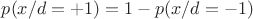 $p(x/d=+1)=1-p(x/d=-1)$
