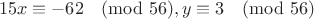 $$15x\equiv-62\pmod{56}, y\equiv3\pmod{56}$$