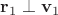 $\mathbf r_1\perp\mathbf v_1$