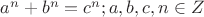 $a^n + b^n = c^n; a,b,c,n \in Z$
