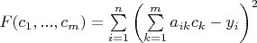 $F(c_1, ..., c_m)=\sum\limits_{i=1}^{n}\left(\sum\limits_{k=1}^m a_{ik}c_k-y_i\right)^2$
