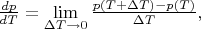 $\frac{dp}{dT}=\lim\limits_{\Delta T\to 0}\frac{p(T+\Delta T)-p(T)}{\Delta T},$
