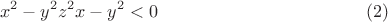 $$x^2-y^2z^2x-y^2<0\eqno (2)$$