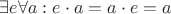 $\exists e \forall a: e\cdot a = a\cdot e = a$