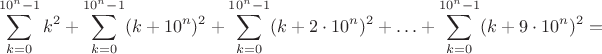 $$
\sum\limits_{k=0}^{10^n-1}k^2+\sum\limits_{k=0}^{10^n-1}(k+10^n)^2+\sum\limits_{k=0}^{10^n-1}(k+ 2 \cdot 10^n)^2+ \ldots +\sum\limits_{k=0}^{10^n-1}(k+ 9 \cdot 10^n)^2 =$$