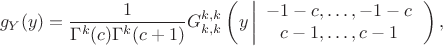 $$
g_Y(y)=\frac{1}{\Gamma^k(c)\Gamma^k(c+1)}G_{k,k}^{k,k}\left(y\left|\begin{array}{c}-1-c,\ldots,-1-c\\
c-1,\ldots,c-1\end{array}\right.\right),
$$ $$
g_Y(y)=\frac{1}{\Gamma^k(c)\Gamma^k(c+1)}G_{k,k}^{k,k}\left(y\left|\begin{array}{c}-1-c,\ldots,-1-c\\
c-1,\ldots,c-1\end{array}\right.\right),
$$