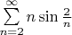 $
\sum\limits_{n = 2}^\infty {n\sin \frac{2}{n}} 
$