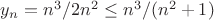 $y_n=n^3/2n^2 \le n^3/(n^2+1)$