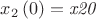 $x_{{2}} \left( 0 \right) ={\it x20}$