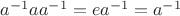 $a^{-1}aa^{-1}=ea^{-1}=a^{-1}$