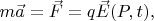 $m\vec{a}=\vec{F}=q\vec{E}(P,t),$