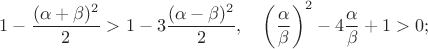 $1-\dfrac{(\alpha+\beta)^2}{2}>1-3\dfrac{(\alpha-\beta)^2}{2},\ \ \ \left(\dfrac{\alpha}{\beta}\right)^2-4\dfrac{\alpha}{\beta}+1>0;$