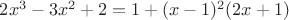 $2x^3-3x^2+2 = 1+(x-1)^2(2x+1)$