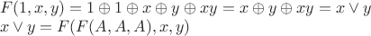 $\\
F(1, x, y) = 1 \oplus 1 \oplus x \oplus y \oplus xy = x \oplus y \oplus xy = x \vee y\\
x \vee y = F(F(A, A, A), x, y)
$