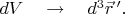 $dV\quad\to\quad d^3\vec{r}\,'.$
