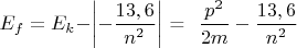 $E_f = E_k -  $\left\lvert - \dfrac{13,6}{n^2}\right\rvert$ = \dfrac{p^2}{2m} -  \dfrac{13,6}{n^2}