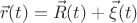 $$\vec{r}(t) = \vec{R}(t) + \vec{\xi}(t)$$