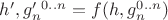 $h',g'_n^{0..n} = f(h,g_n^{0..n})$