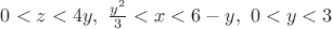 $0<z<4y,\ \frac{y^2}3<x<6-y,\ 0<y<3$