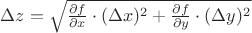 $\Delta z=\sqrt {\frac{\partial f}{\partial x}\cdot (\Delta x)^2 +\frac{\partial f}{\partial y}\cdot (\Delta y)^2}$
