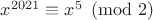 $x^{2021} \equiv x^5 \pmod{2}$