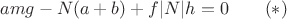 $$amg-N(a+b)+f|N|h=0\qquad   (*)$$