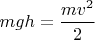 $ mgh = \dfrac{mv^2}{2} $