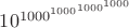 $10^{1000^{1000^{1000^{1000}}}}$
