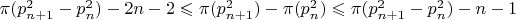 $\pi(p_{n+1}^2-p_n^2)  -2n -2 \leqslant \pi(p_{n+1}^2)-\pi(p_n^2)  \leqslant \pi(p_{n+1}^2-p_n^2)  -n -1$