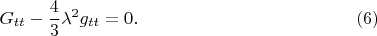 $$
G_{tt} - \frac{4}{3}\lambda^2 g_{tt} = 0. \eqno(6)
$$