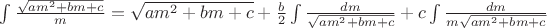 $\int\limits_{}^{}\frac{\sqrt{am^2+bm+c}}{m}=\sqrt{am^2+bm+c}+\frac{b}{2}\int\limits_{}^{}\frac{dm}{\sqrt{am^2+bm+c}}+c\int\limits_{}^{}\frac{dm}{m\sqrt{am^2+bm+c}}$