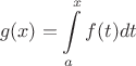 $$
g(x) = \int\limits_a^x{f(t)}{dt}
$$