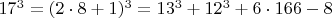 $  17^3 =  (2\cdot 8+1)^3  =  13^3 +   12^3 + 6\cdot 166 - 8 $