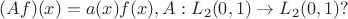 $$
(Af)(x)=a(x)f(x), A: L_2(0,1) \rightarrow L_2(0,1)?
$$