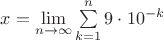$x=\lim \limits_{n \to \infty} \sum\limits_{k=1}^{n}9\cdot 10^{-k}$