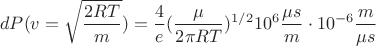 $$dP(v=\sqrt{\frac{2RT}{m}})=\frac{4}{e}(\frac{\mu}{2\pi RT})^{1/2}10^{6}\frac{\mu s}{m}\cdot 10^{-6}\frac{m}{\mu s}$$